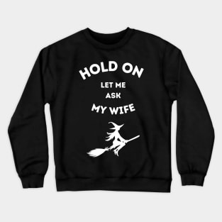 Hold On Let Me Ask My Wife Crewneck Sweatshirt